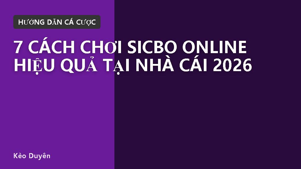 7 cách chơi Sicbo online hiệu quả tại nhà cái 2026